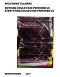 Wolfgang Tillmans: Nothing Could Have Prepared Us - Everything Could Have Prepared Us