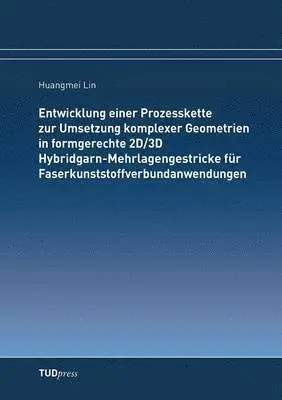 Huangmei Lin - Entwicklung einer Prozesskette zur Umsetzung komplexer Geometrien in formgerechte 2D/3D Hybridgarn-Mehrlagengestricke für Faserkunststoffverbundanwendungen, Häftad. Tillgänglighet: Lägg i varukorg