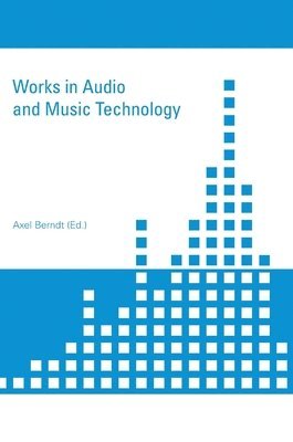 Axel Berndt - Works in Audio and Music Technology, Inbunden