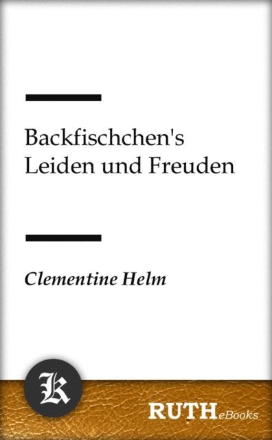 Clementine Helm - Backfischchen's Leiden und Freuden, E-bok