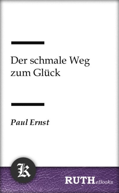 Paul Ernst - Der schmale Weg zum Glück, E-bok