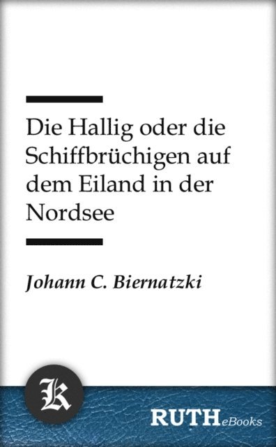 Johann Christoph Biernatzki - Die Hallig oder die Schiffbrüchigen auf dem Eiland in der Nordsee, E-bok