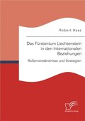 Das FÃ¼rstentum Liechtenstein in den Internationalen Beziehungen: RollenverstÃ¿ndnisse und Strategien