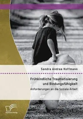 Sandra Andrea Hoffmann - Frühkindliche Traumatisierung und Bindungsfähigkeit, Häftad. Tillgänglighet: Lägg i varukorg