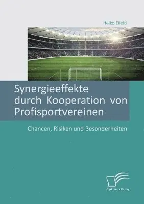 Heiko Elfeld - Synergieeffekte durch Kooperation von Profisportvereinen. Chancen, Risiken und Besonderheiten, Häftad. Tillgänglighet: Lägg i varukorg