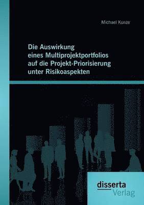 Michael Kunze - Auswirkung eines Multiprojektportfolios auf die Projekt-Priorisierung unter Risikoaspekten, Häftad