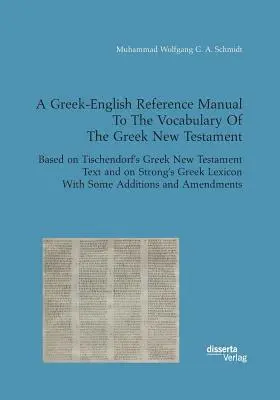 Muhammad Wolfgang G a Schmidt - Greek-English Reference Manual To The Vocabulary Of The Greek New Testament. Based on Tischendorf's Greek New Testament Text and on Strong's Greek Lexicon With Some Additions and Amendments, Häftad. Tillgänglighet: Lägg i varukorg