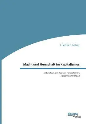 Friedrich Geber - Macht und Herrschaft im Kapitalismus. Entwicklungen, Fakten, Perspektiven, Herausforderungen, Häftad. Tillgänglighet: Lägg i varukorg