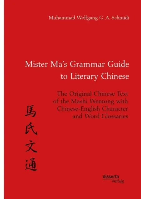 Muhammad Wolfgang G. A. Schmidt - Mister Ma's Grammar Guide to Literary Chinese. The Original Chinese Text of the Mashi Wentong with Chinese-English Character and Word Glossaries, E-bok. Tillgänglighet: Lägg i varukorg