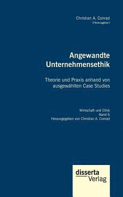 Christian a Conrad - Angewandte Unternehmensethik. Theorie und Praxis anhand von ausgewählten Case Studies, Inbunden