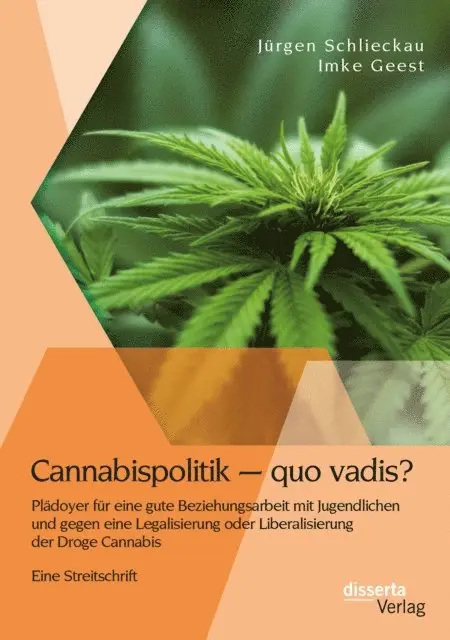 Imke Geest, Jurgen Schlieckau - Cannabispolitik – quo vadis? Plädoyer für eine gute Beziehungsarbeit mit Jugendlichen und gegen eine Legalisierung oder Liberalisierung der Droge Cannabis, E-bok. Tillgänglighet: Lägg i varukorg