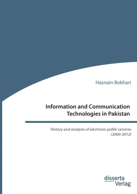 Hasnain Bokhari - Information and Communication Technologies in Pakistan. History and analysis of electronic public services (2000-2012), E-bok