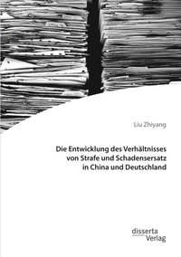 Die Entwicklung des Verhÿltnisses von Strafe und Schadensersatz in China und Deutschland