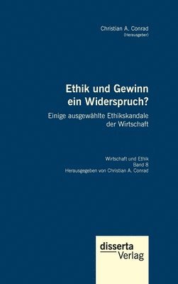 Christian a Conrad - Ethik und Gewinn ein Widerspruch? Einige ausgewählte Ethikskandale der Wirtschaft, Inbunden