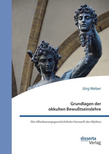 Jorg Weber - Grundlagen der okkulten Bewußtseinslehre. Die offenbarungsgeschichtliche Vernunft des Mythos, E-bok