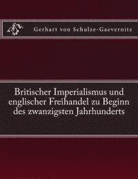 Gerhart Von Schulze-Gaevernitz - Britischer Imperialismus und englischer Freihandel zu Beginn des zwanzigsten Jahrhunderts: Originalausgabe von 1906, Häftad