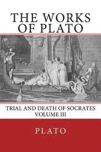 The Nottingham Society - The Works of Plato: Trial and Death of Socrates (Volume III), Häftad