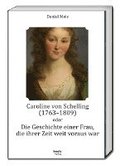 Caroline von Schelling (1763-1809) oder Die Geschichte einer Frau, die ihrer Zeit weit voraus war