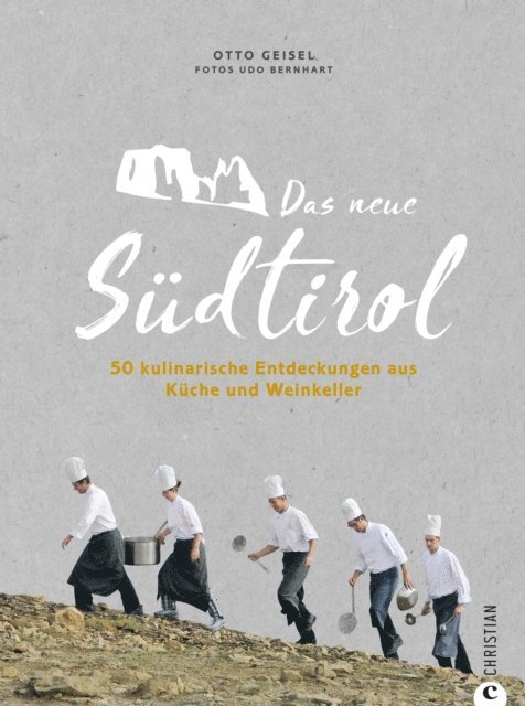 Otto Geisel, Udo Bernhart - Das neue Südtirol – ein Genussführer: Essen, trinken, genießen. Kulinarisch nach Südtirol. Rezepte der Südtiroler Küche. Zu Besuch bei Südtirols jungen Gastronomen und Winzern., E-bok
