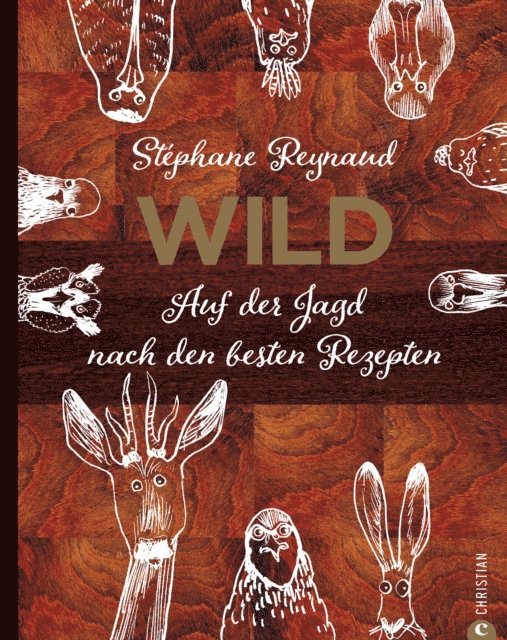 Stephane Reynaud - Wild. Auf der Jagd nach den besten Rezepten. Wildschwein, Hirsch, Fasan und Hase: vom Wald in den Kochtopf, E-bok