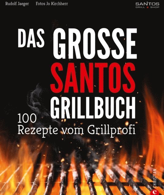 Rudolf Jaeger - Grillen: Santos – Das Grillbuch. 100 Rezepte vom Grillprofi. Eine Grillbibel der besten Grill- und BBQ-Rezepte. Von den Santos-Grillmeistern., E-bok