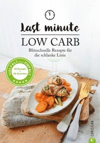 Low Carb: Last Minute Low Carb. Blitzschnelle Rezepte für die schlanke Linie. Kochbuch für die kohlenhydratarme Ernÿhrung. Kochen ohne Kohlenhydrate.