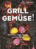 Kochbuch: Grill Gemse - 80 vegetarische und kreative Rezepte vom Grillprofi, die kein Fleisch vermissen lassen.