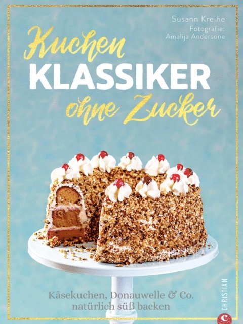 Susann Kreihe - Backbuch: Kuchenklassiker - ohne Zucker! Endlich: 60 beliebte Rezepte als zuckerfrei-Variante., E-bok