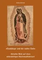 Achim Dittrich - "Guadalupe und der wahre Gott" - Aktueller Blick auf einen wirkmächtigen Marienwallfahrtsort, Häftad. Tillgänglighet: Lägg i varukorg