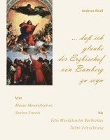 Andreas Reuß - "... daß ich glaube der Erzbischof von Bamberg zu seyn" - Von Moses Mendelssohns Seelen-Erweis bis Felix Mendelssohn Bartholdys Tizian-Erleuchtung, Inbunden