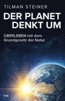 Tilman Steiner - DER PLANET DENKT UM - ÜBERLEBEN mit dem Grundgesetz der Natur, Inbunden