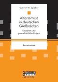Altersarmut in deutschen Gro�st�dten. Ursachen und gesundheitliche Folgen