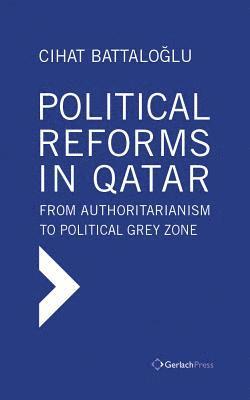 Cihat Battaloglu - Political Reforms in Qatar: From Authoritarianism to Political Grey Zone, Inbunden