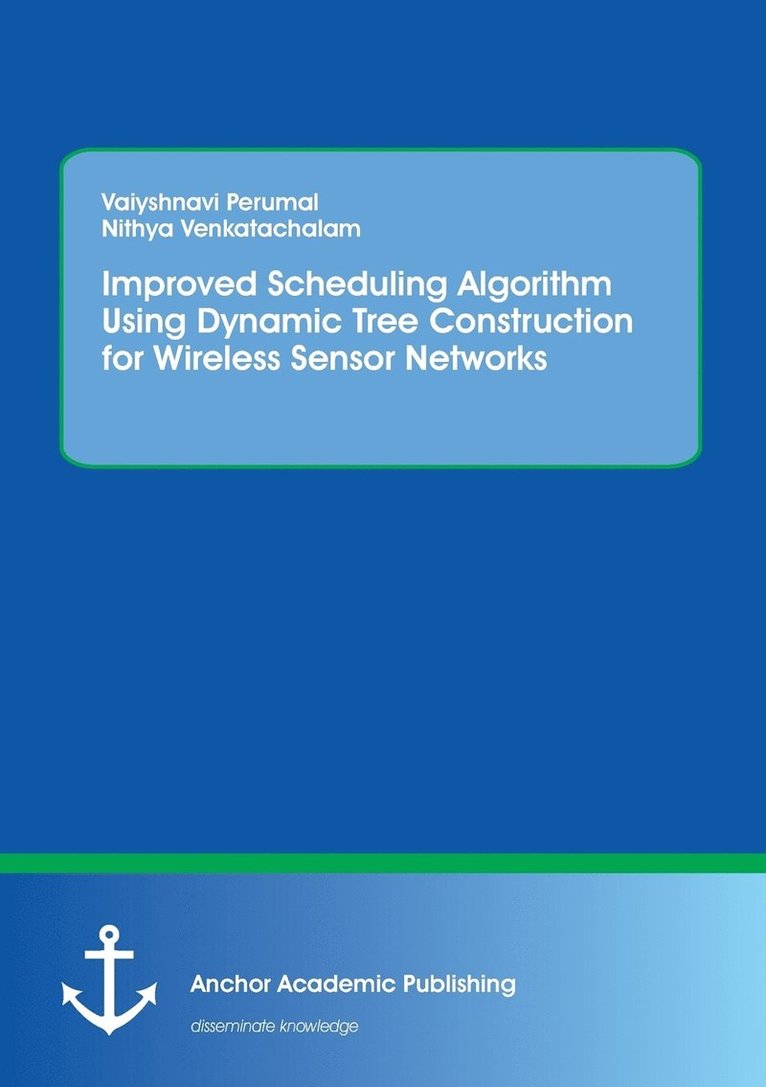Nithya Venkatachalam, Vaiyshnavi Perumal - Improved Scheduling Algorithm Using Dynamic Tree Construction for Wireless Sensor Networks, Häftad