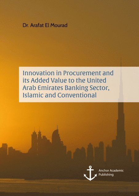 Arafat El Mourad - Innovation in Procurement and its Added Value to the United Arab Emirates Banking Sector, Islamic and Conventional, E-bok