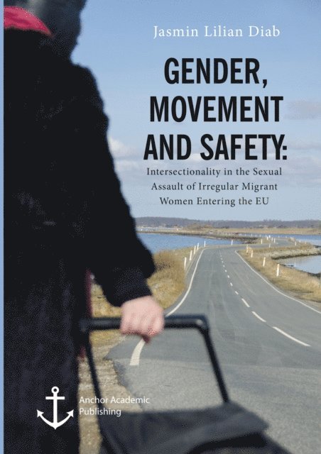 Jasmin Lilian Diab - Gender, Movement and Safety. Intersectionality in the Sexual Assault of Irregular Migrant Women Entering the EU, E-bok