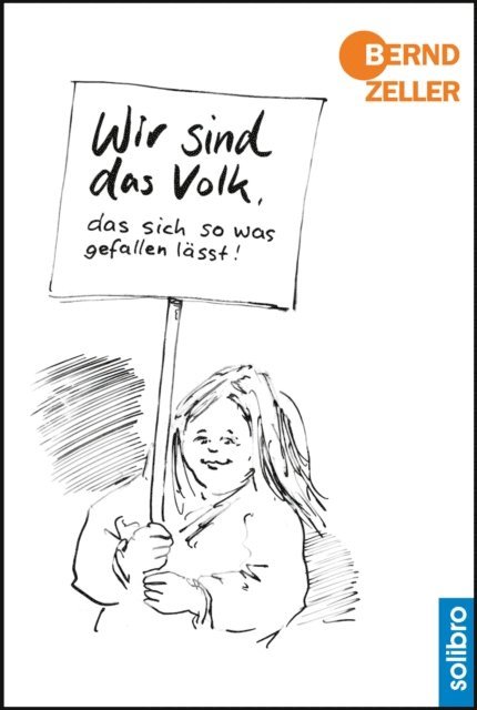 Bernd Zeller - Wir sind das Volk, das sich so was gefallen lässt!, E-bok