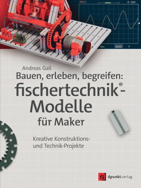 Andreas Gail - Bauen, erleben, begreifen: fischertechnik®-Modelle für Maker, E-bok