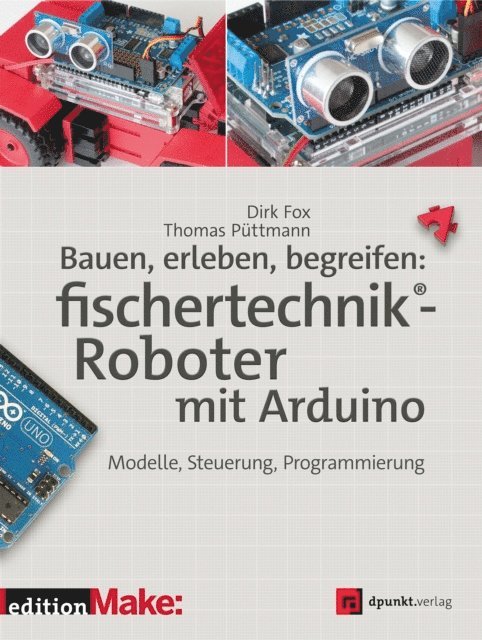 Thomas Puttmann, Dirk Fox - Bauen, erleben, begreifen:  fischertechnik®-Roboter mit Arduino, E-bok