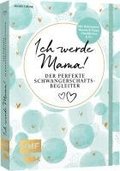 Ich werde Mama! Der perfekte Schwangerschaftsbegleiter