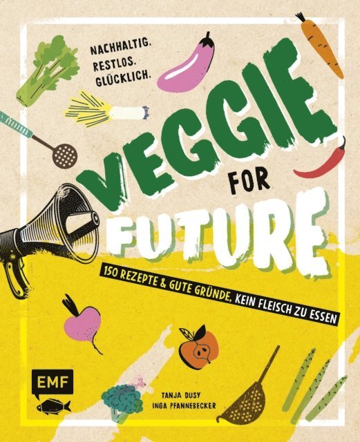 Tanja Dusy, Inga Pfannebecker - Veggie for Future – 150 Rezepte & gute Gründe, kein Fleisch zu essen, E-bok