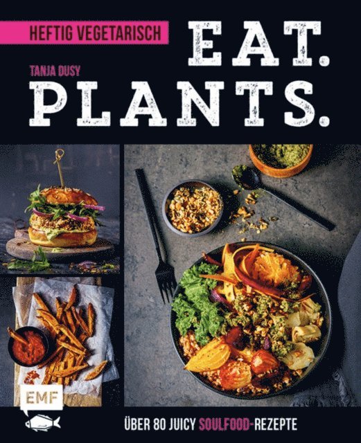Tanja Dusy - Eat. Plants. – Heftig vegetarisch, E-bok