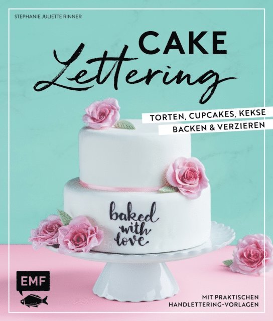 Stephanie Juliette Rinner - Cake Lettering – Torten, Cupcakes, Kekse backen und verzieren, E-bok