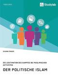 politische Islam. Die Legitimation des Kampfes bei muslimischen Aktivisten