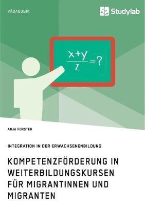 Anja Forster - Kompetenzförderung in Weiterbildungskursen für Migrantinnen und Migranten. Integration in der Erwachsenenbildung, Häftad. Tillgänglighet: Lägg i varukorg