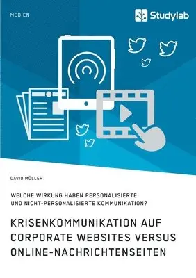 David Möller - Krisenkommunikation auf Corporate Websites versus Online-Nachrichtenseiten. Welche Wirkung haben personalisierte und nicht-personalisierte Kommunikation?, Häftad. Tillgänglighet: Lägg i varukorg