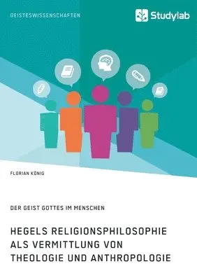 Florian König - Hegels Religionsphilosophie als Vermittlung von Theologie und Anthropologie. Der Geist Gottes im Menschen, Häftad. Tillgänglighet: Lägg i varukorg