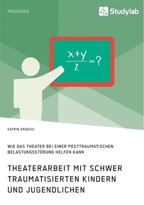 Katrin Grodzki - Theaterarbeit mit schwer traumatisierten Kindern und Jugendlichen. Wie das Theater bei einer Posttraumatischen Belastungsstörung helfen kann, Häftad