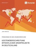 Kostenuberschreitung oeffentlicher Grossprojekte in Deutschland. Problemanalyse und Loesungsvorschlage