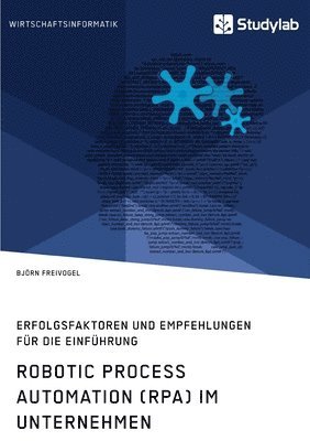Björn Freivogel - Robotic Process Automation (RPA) im Unternehmen. Erfolgsfaktoren und Empfehlungen für die Einführung, Häftad